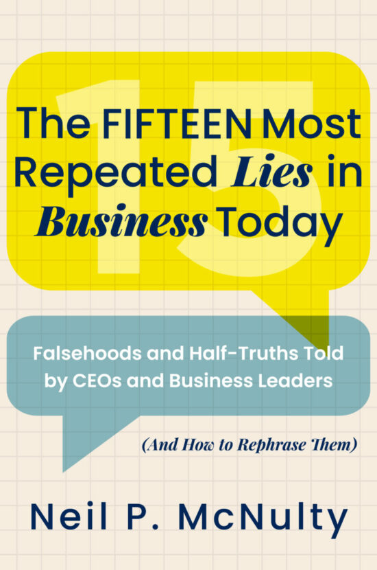 The Fifteen Most Repeated Lies in Business Today: Falsehoods and Half-Truths Told by CEOs and Business Leaders (And How to Rephrase Them)