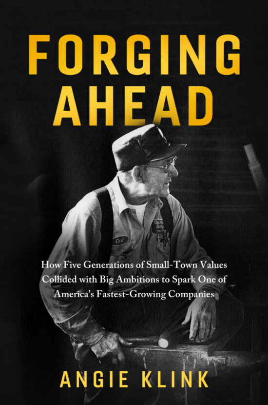 Forging Ahead: How Five Generations of Small-Town Values Collided with Big Ambitions to Spark One of America’s Fastest-Growing Companies